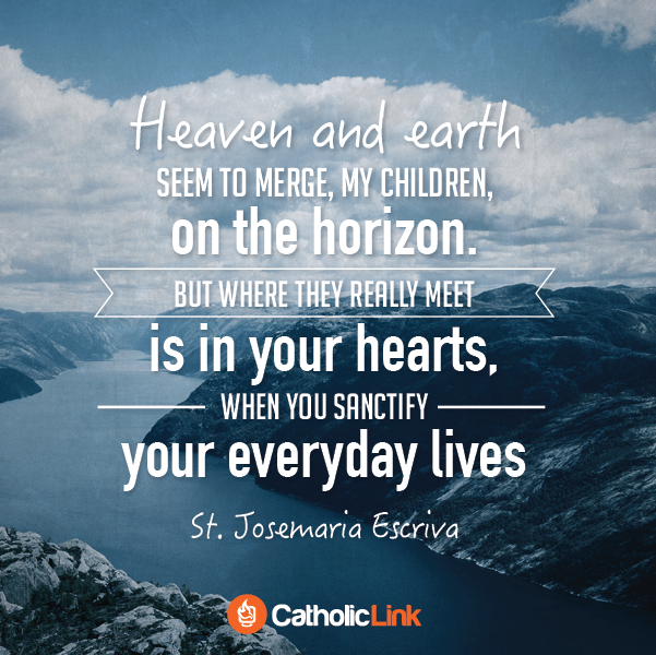 Heaven and Earth | A Quote From St. Josemaria Escriva