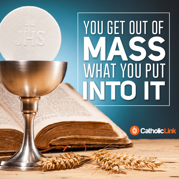 You Get Out of Mass What You Put Into It | Catholic-Link.org