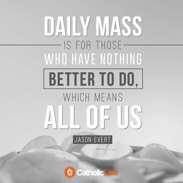 Daily Mass Is Only For Those Who Have Nothing Better To Do