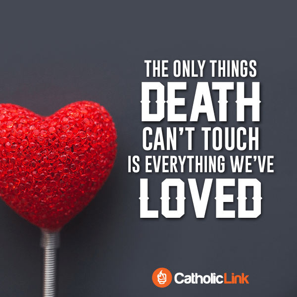 The only thing death can’t touch Catholic quote