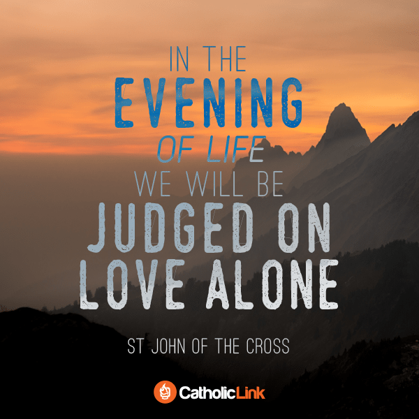 In The Evening Of Life We Will Be Judged On Love Alone St. John of the Cross Quote