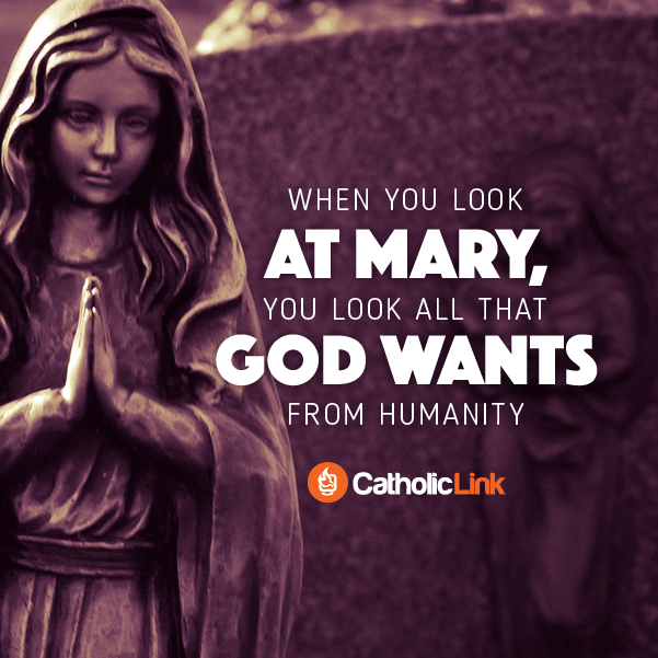 When you look at Mary, you look at all that God wants from humanity.