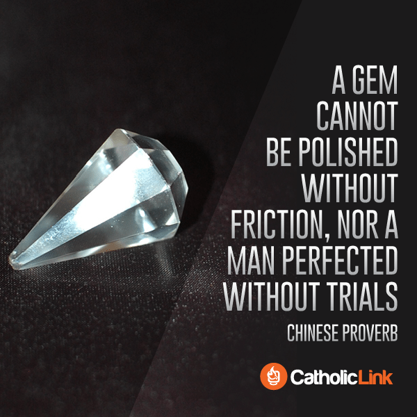 A Man Cannot Be Perfected Without Trials | Catholic-Link.org