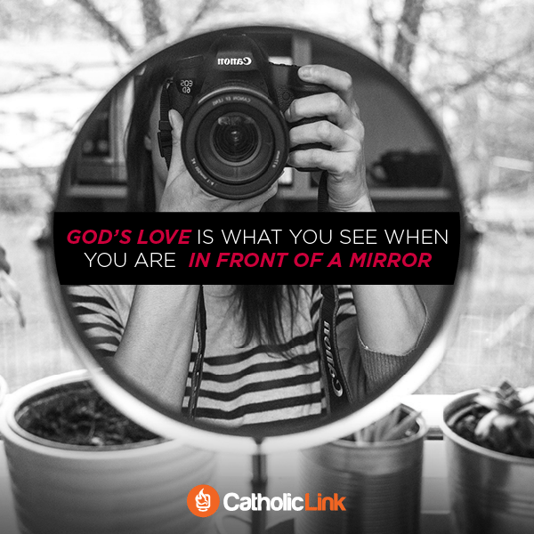 Catholic quote God’s love is what you see when you are in front of a mirror