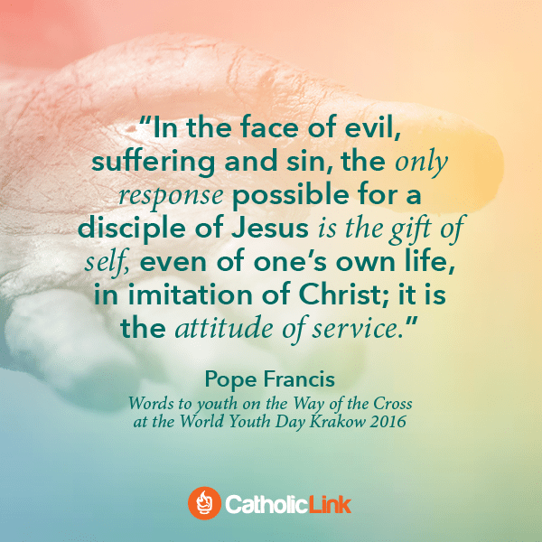 In The Face Of Evil, We Respond With Service Pope Francis Quote