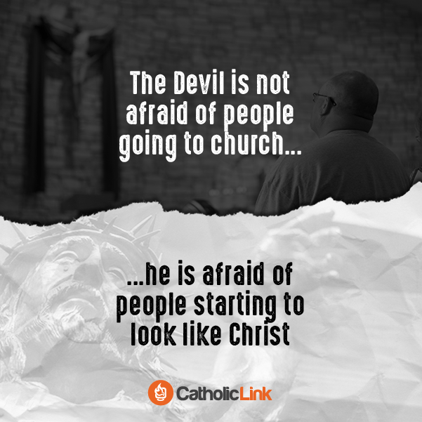 Catholic quote: The devil is afraid of people starting to look like Christ