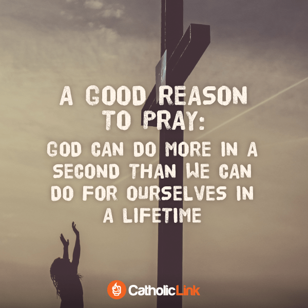 A Good Reason To Pray | Catholic-Link.org Catholic Quotes