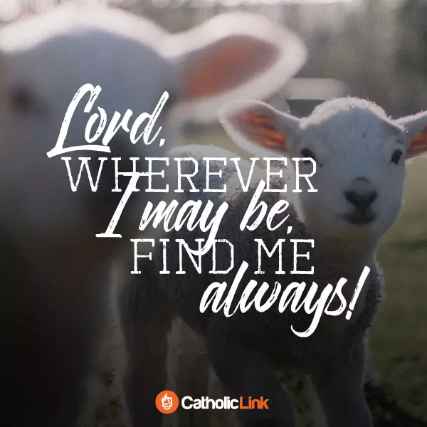 Lord, Wherever I May Be, Find Me Always! Catholic Quote Catholic Prayer