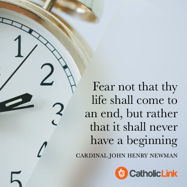 Don't Fear The End Of Life | St. John Henry Newman Quote