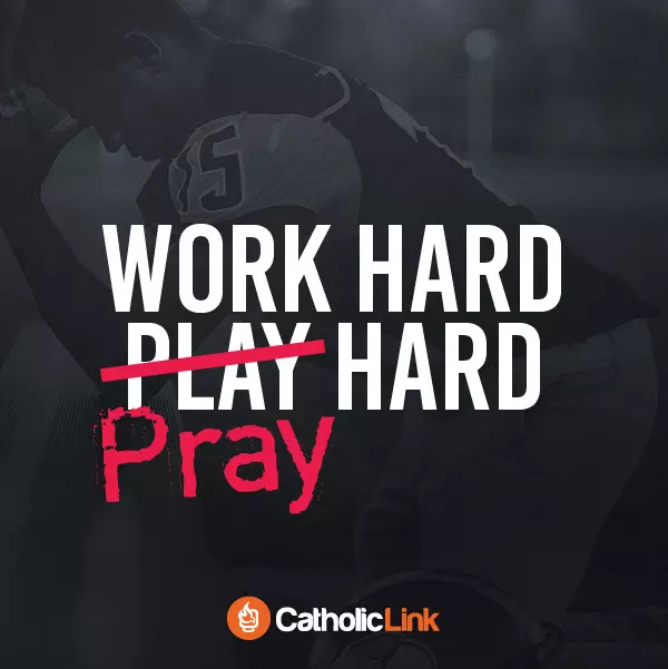 Work Hard, Pray Hard | Catholic-Link.org Quote