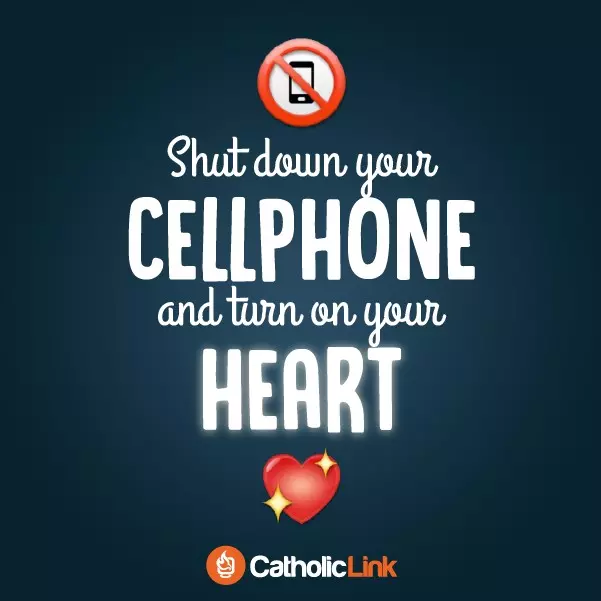 Shut Down Your Cell Phone And Turn On Your Heart Catholic Quote
