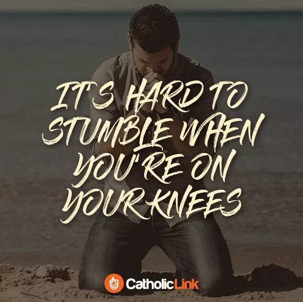 It's hard to stumble when you're on your knees Catholic quote prayer