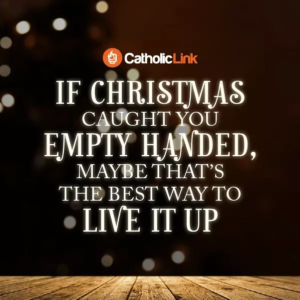 Catholic quote If Christmas caught you empty handed... | Catholic-Link.org