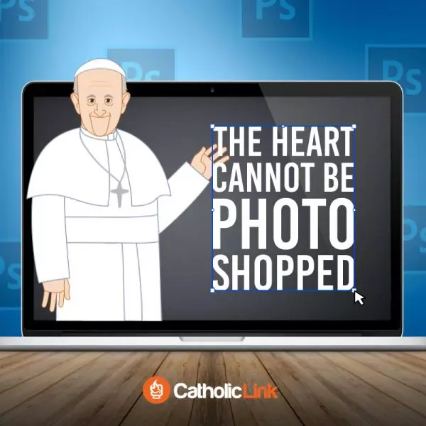 The Heart Cannot Be Photoshopped | Pope Francis Quote