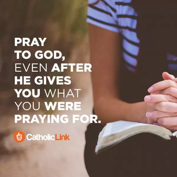 Pray To God Even After He Gives You What You Want Catholic Quote