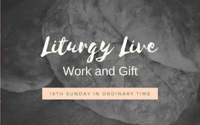 Work and Gift | Liturgy Live 18th Sunday in Ordinary Time