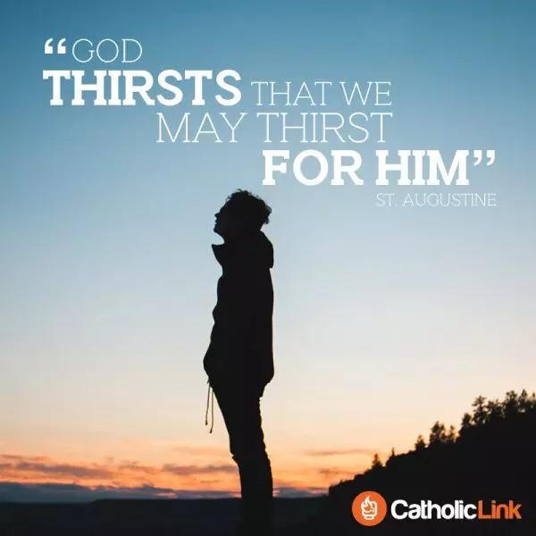 Catholic quotes, infographics, memes and more resources for the New Evangelization. God Thirsts That We May Thirst For Him, St. Augustine.
