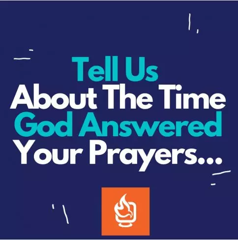 Tell Us About The Time God Answered Your Prayers