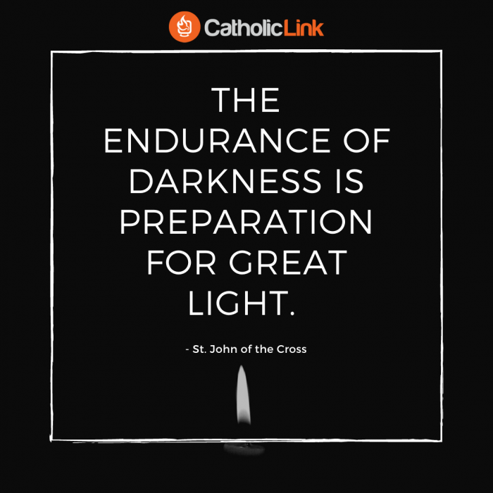 The endurance of darkness is preparation for great light. - St. John of the Cross
