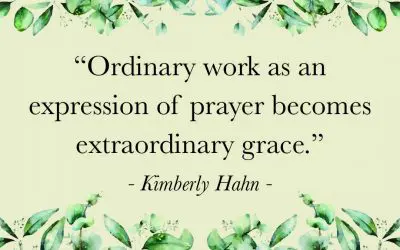 Ordinary Work Is An Expression Of Prayer | Kimberly Hahn