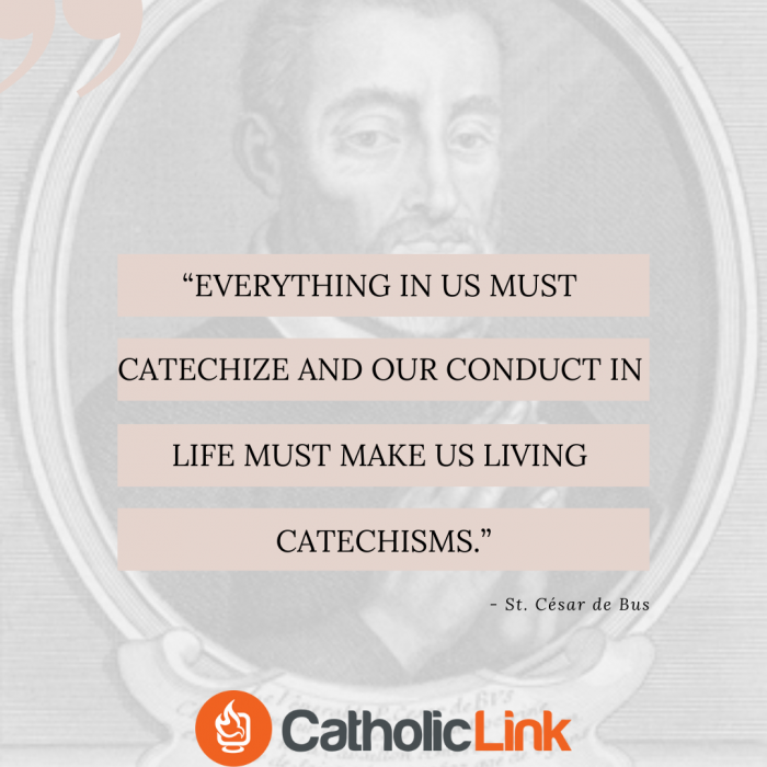 St. César de Bus | Feast Day April 15 | Patron of Catechists
 in us must catechize and our conduct in life must make us living catechisms.” - St. César de Bus Quote