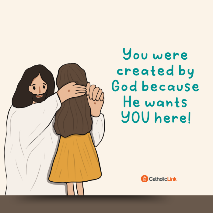 Why were you created? You were created because God wants you here! He could not make a world that didn't include you. You are loved!