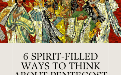 6 Spirit-Filled Ways To Think About Pentecost