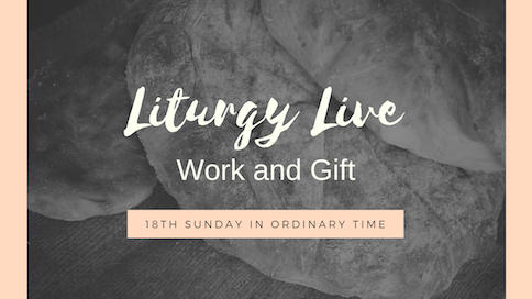 Work and Gift | Liturgy Live 18th Sunday in Ordinary Time