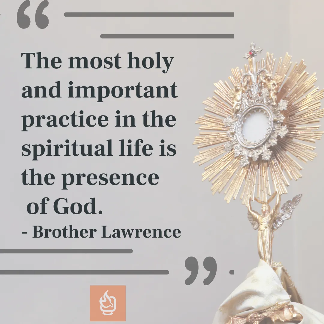 “The most holy and important practice in the spiritual life is the presence of God.” - Brother Lawrence quote