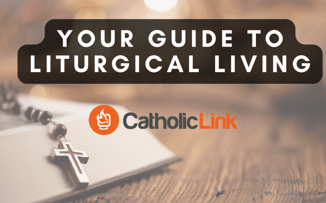 Your Catholic Guide To Living The Liturgical Year