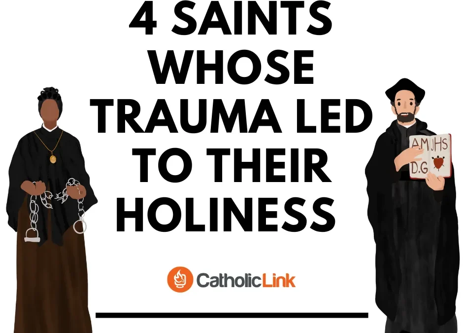 4 Saints Whose Trauma Led To Their Holiness 
