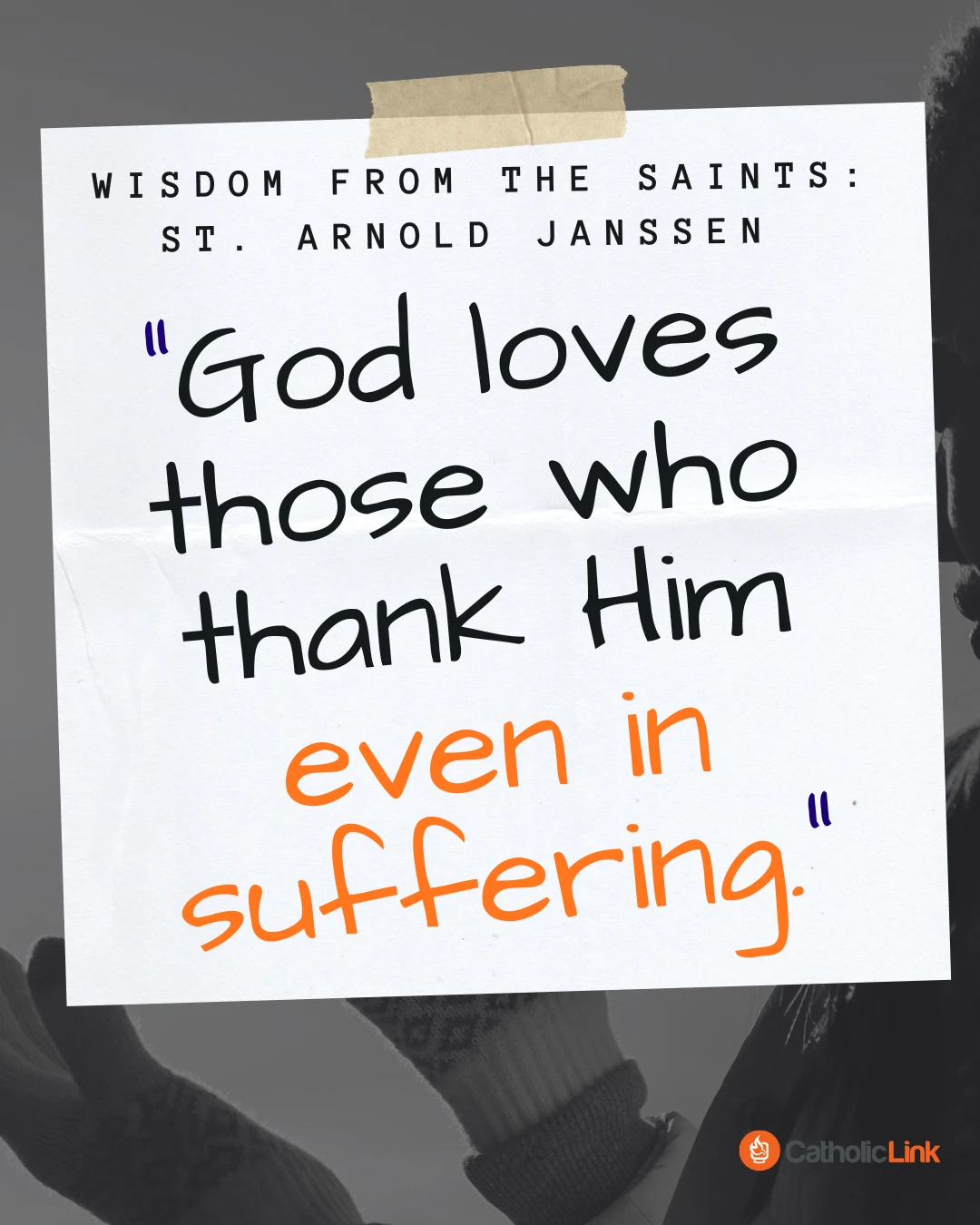 "God loves those who thank Him even in suffering." ﻿ — St. Arnold Janssen