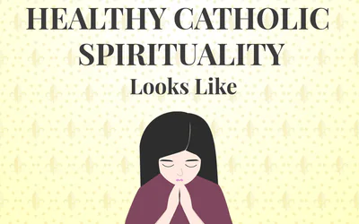 What Healthy Catholic Spirituality Looks Like 